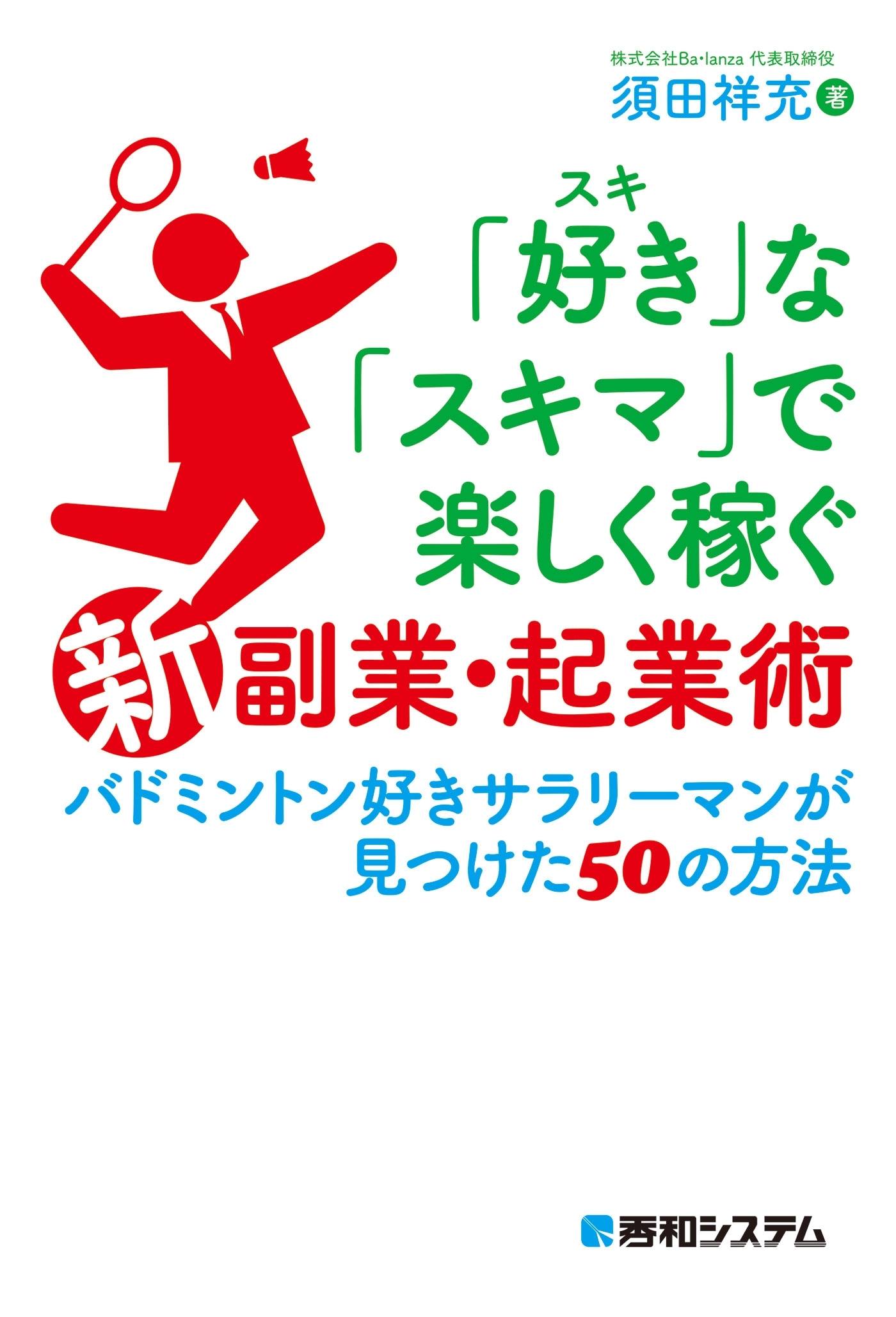 「好き」な「スキマ」で楽しく稼ぐ「新」副業・起業術 バドミントン好きサラリーマンが見つけた50の方法