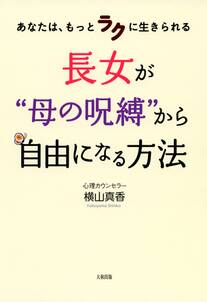 あなたは、もっとラクに生きられる 長女が“母の呪縛”から自由になる方法（大和出版）