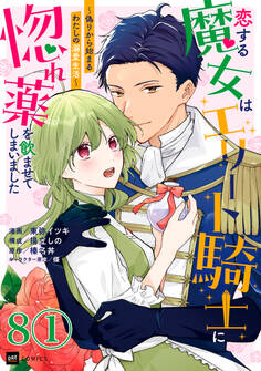 【単話版】恋する魔女はエリート騎士に惚れ薬を飲ませてしまいました ~偽りから始まるわたしの溺愛生活~ 第8話(1)