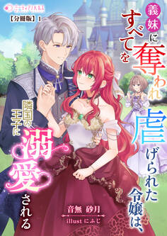 【期間限定 無料お試し版 閲覧期限2026年5月18日】義妹にすべてを奪われ虐げられた令嬢は、隣国の王子に溺愛される【分冊版】1