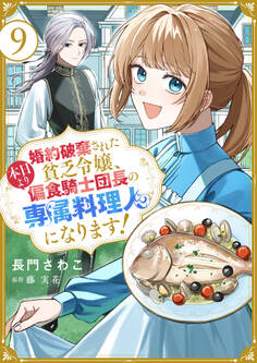 婚約破棄された貧乏令嬢、本日より偏食騎士団長の専属料理人になります!9