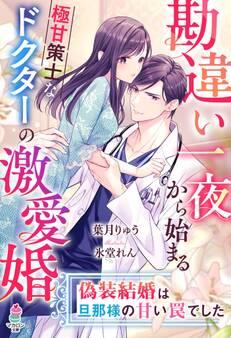 勘違い一夜から始まる極甘策士なドクターの激愛婚~偽装結婚は旦那様の甘い罠でした~