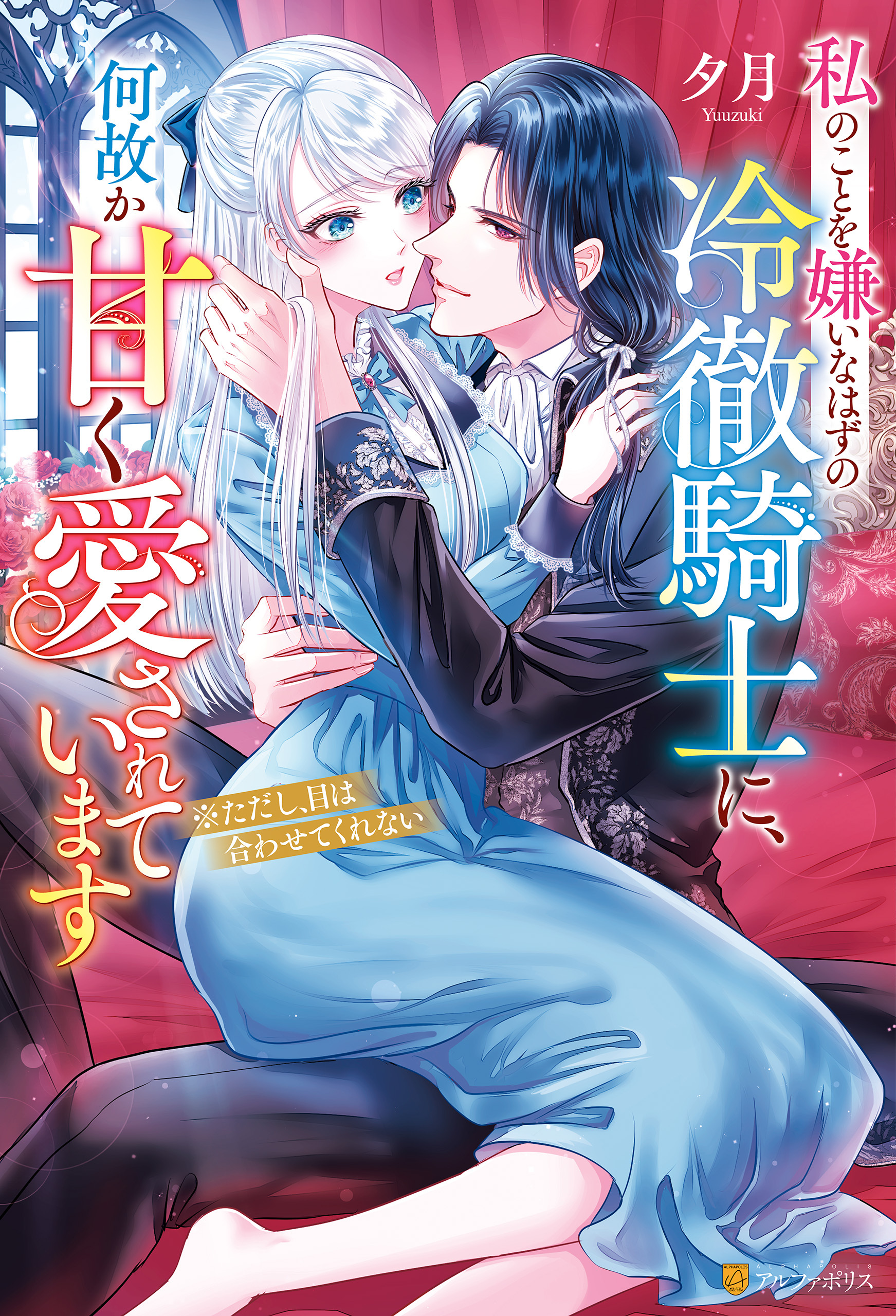 私のことを嫌いなはずの冷徹騎士に、何故か甘く愛されています　※ただし、目は合わせてくれない