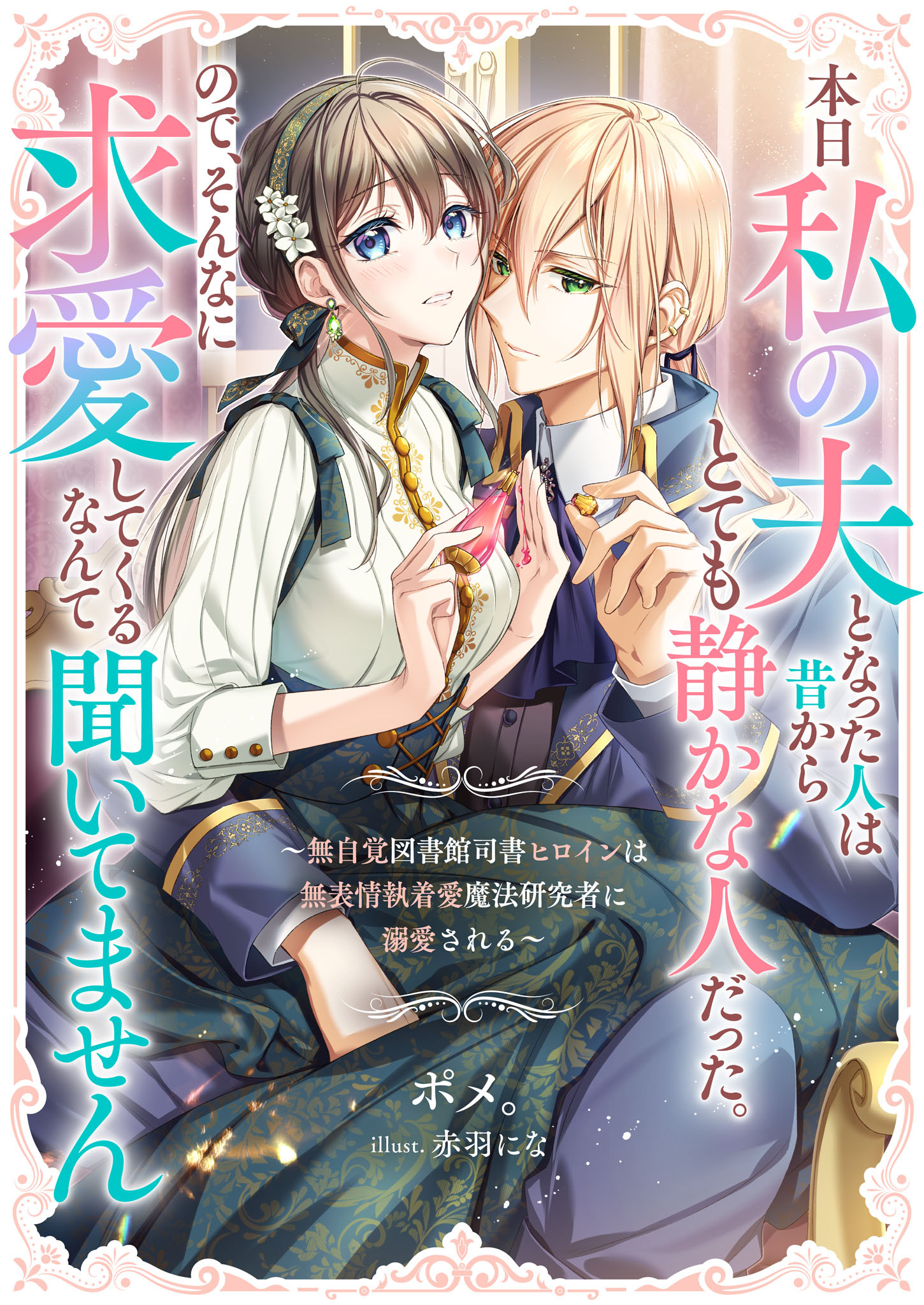 本日私の夫となった人は昔からとても静かな人だった。ので、そんなに求愛してくるなんて聞いてません　～無自覚図書館司書ヒロインは無表情執着愛魔法研究者に溺愛される～