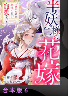 半妖様の花嫁~いけにえ娘は奥深くまで寵愛される~【合本版】6