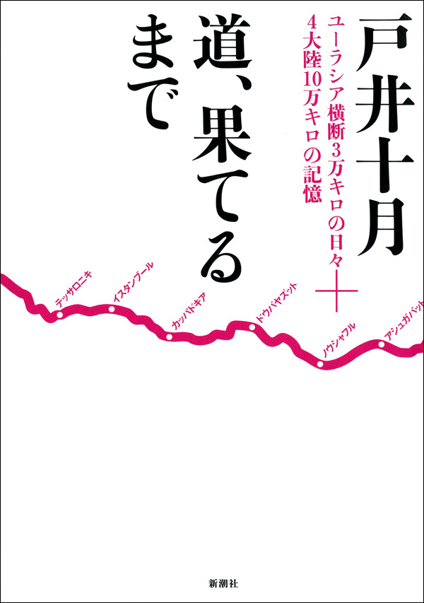 道、果てるまで―ユーラシア横断3万キロの日々＋4大陸10万キロの記憶―