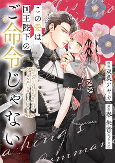 この愛は、国王陛下のご命令じゃない ~おひとりさま希望の令嬢ですが、不仲な騎士が離してくれません!~