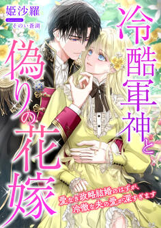 冷酷軍神と偽りの花嫁 ~愛なき政略結婚のはずが、冷徹な夫の愛が深すぎます~
