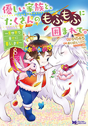 優しい家族と、たくさんのもふもふに囲まれて。～異世界で幸せに暮らします～(コミック) ： 8