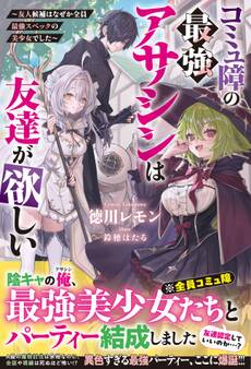 コミュ障の最強アサシンは友達が欲しい~友人候補はなぜか全員最強スペックの美少女でした~