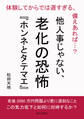 他人事じゃない、老化の恐怖『ホンネとタテマエ』 体験してからでは遅すぎる、備えあれば…?