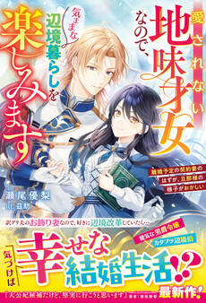 愛されない地味才女なので、気ままな辺境暮らしを楽しみます~離婚予定の契約妻のはずが、旦那様の様子がおかしい~【電子限定SS付き】