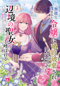 無能と蔑まれた令嬢は婚約破棄され、辺境の聖女と呼ばれる~傲慢な婚約者を捨て、護衛騎士と幸せになります~【電子単行本】