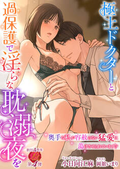 極上ドクターと過保護で淫らな耽溺夜を ~奥手な私が容赦のない猛愛に蕩けさせられています!?~