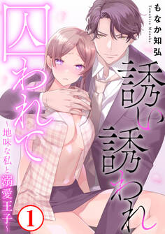 【期間限定 無料お試し版 閲覧期限2025年11月12日】誘い誘われ囚われて~地味な私と溺愛王子~1