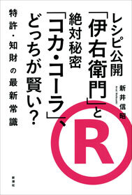レシピ公開「伊右衛門」と絶対秘密「コカ・コーラ」、どっちが賢い？　―特許・知財の最新常識―