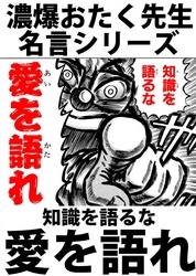 濃爆おたく先生名言シリーズ 知識を語るな愛を語れ 無料 試し読みなら Amebaマンガ 旧 読書のお時間です