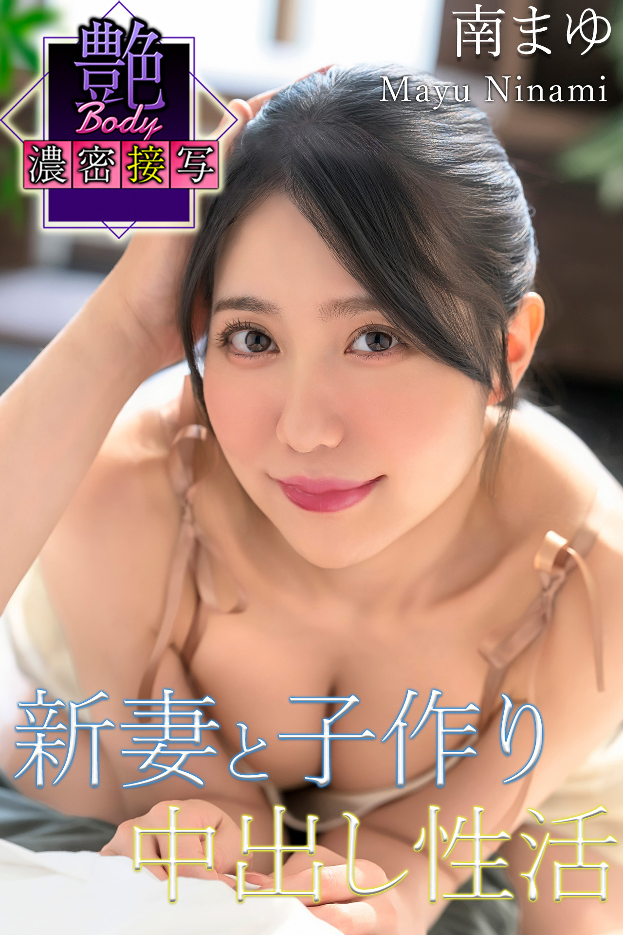 新妻と子作り中出し性活 南まゆ　艶BODY濃密接写