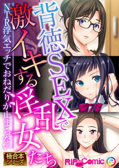 背徳SEXで激イキする淫乱女たち ~NTR浮気エッチでおねだりが止まらない~【極合本シリーズ】