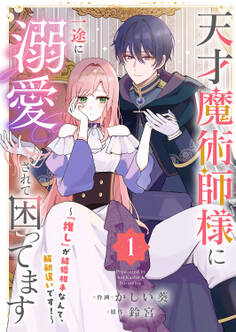 【期間限定 試し読み増量版 閲覧期限2026年9月30日】天才魔術師様に一途に溺愛されて困ってます~「推し」が結婚相手なんて、解釈違いです!~【電子単行本版/特典おまけ付き】1