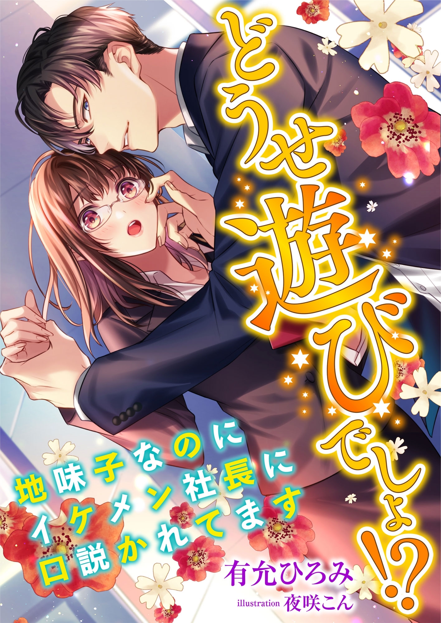 どうせ遊びでしょ!? ～地味子なのにイケメン社長に口説かれてます～