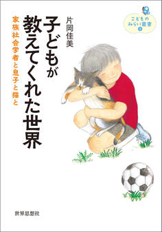 子どもが教えてくれた世界――家族社会学者と息子と猫と