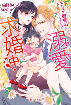 スパダリ御曹司は子育てシンデレラに溺愛求婚中!【書き下ろし番外編付き】
