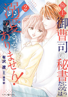 極上御曹司の秘書になったのは溺愛されるためじゃありません!