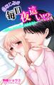幼なじみが毎日夜這い!?~初恋スパダリ彼と同居性活!!~