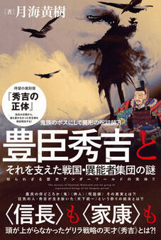 豊臣秀吉とそれを支えた戦国・異能者集団の謎 知られざる歴史アンダーワールドの実体!!
