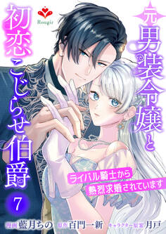 元男装令嬢と初恋こじらせ伯爵~ライバル騎士から熱烈求婚されています~【第七話】(ルージールコミックス)