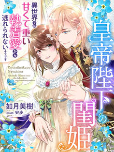 皇帝陛下の閨姫~異世界では甘くて重い執着愛から逃れられないようです~