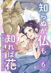 知らぬが仏も知れば花～彼女で彼氏な私の恋人～6