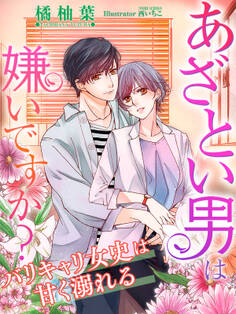 あざとい男は嫌いですか?~バリキャリ女史は甘く溺れる~