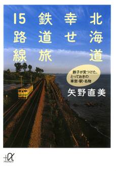 北海道 幸せ鉄道旅15路線 鉄子が見つけた、とっておきの車窓・駅・名物