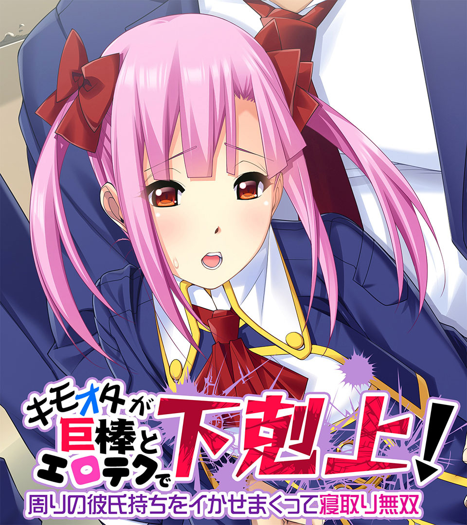 キモオタが巨棒とエロテクで下剋上！ 〜周りの彼氏持ちをイかせまくって寝取り無双〜