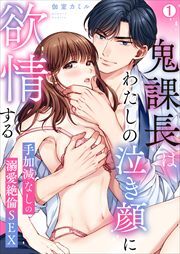 鬼課長はわたしの泣き顔に欲情する～手加減なしの溺愛絶倫SEX(1)