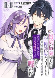 婚約破棄を狙って記憶喪失のフリをしたら、素っ気ない態度だった婚約者が「記憶を失う前の君は、俺にベタ惚れだった」という、とんでもない嘘をつき始めた(コミック)【分冊版】