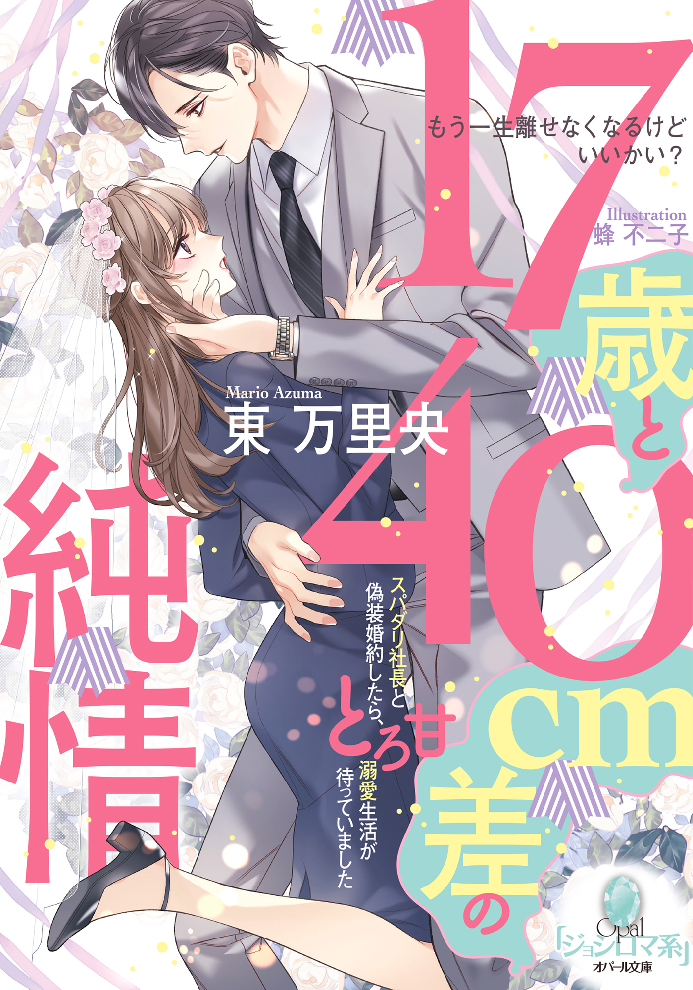 １７歳と４０㎝差の純情　スパダリ社長と偽装婚約したら、とろ甘溺愛生活が待っていました