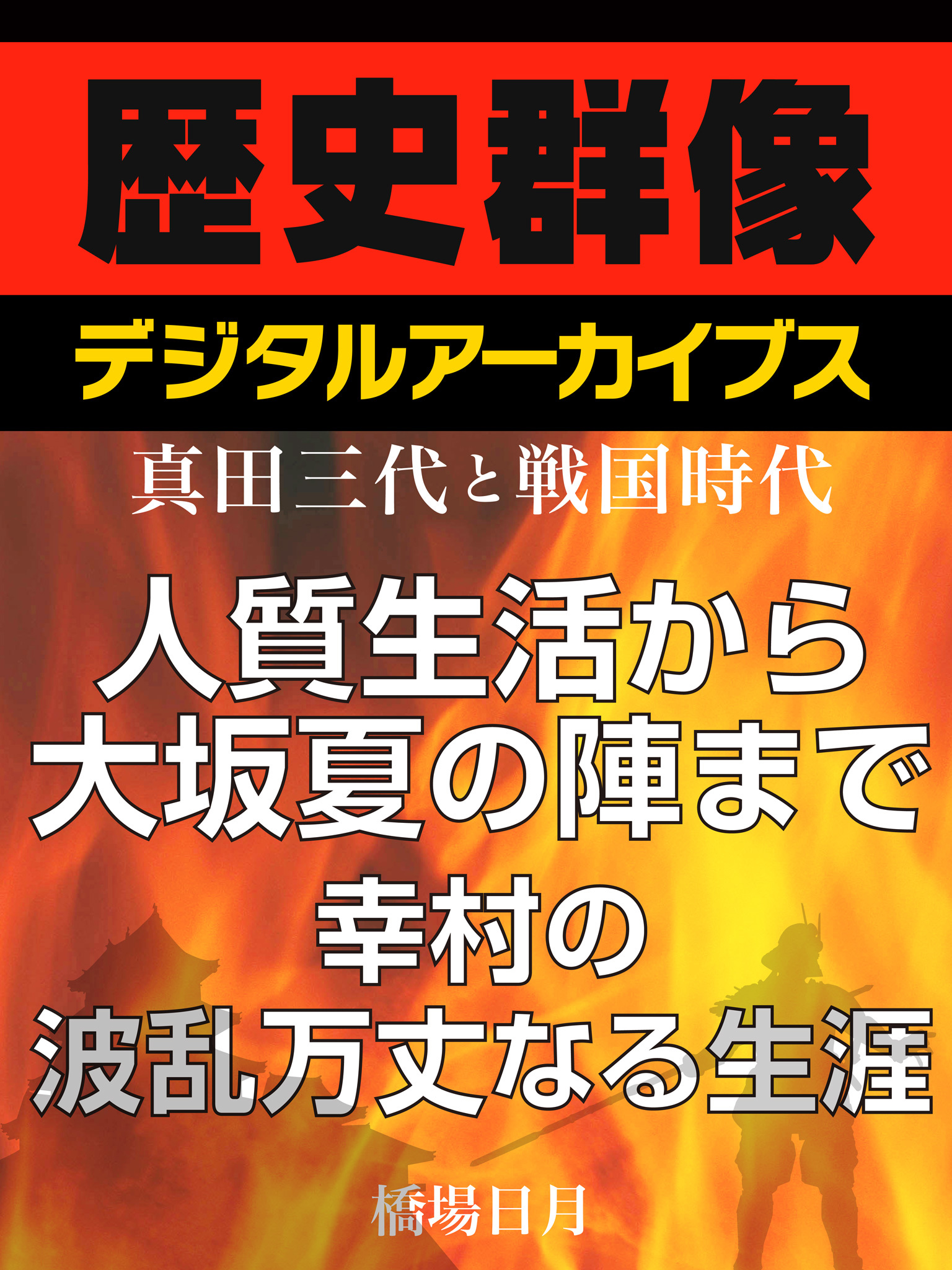＜真田三代と戦国時代＞人質生活から大坂夏の陣まで　幸村の波乱万丈なる生涯