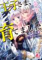 王子さま、育てました。 オトナになったら求婚が猛烈すぎますっ!【電子書籍特典つき】