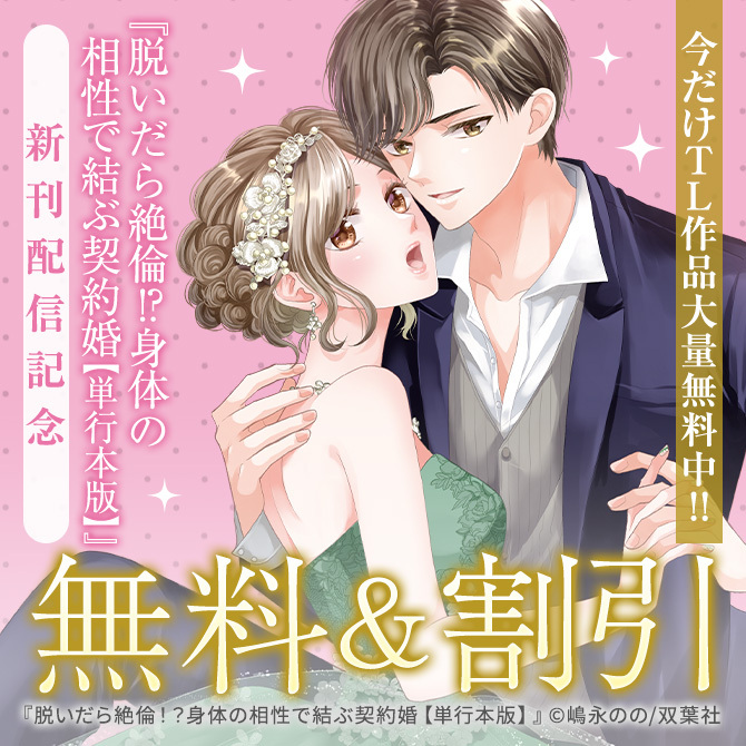 『脱いだら絶倫!?身体の相性で結ぶ契約婚【単行本版】』新刊配信記念　今だけTL作品大量無料中!!