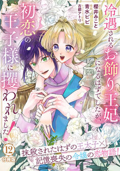 冷遇されるお飾り王妃になるはずでしたが、初恋の王子様に攫われました! 分冊版