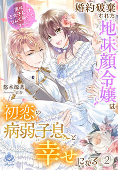 婚約破棄された地味顔令嬢は初恋の病弱子息と幸せになる~実は王太子だったなんて聞いてません~