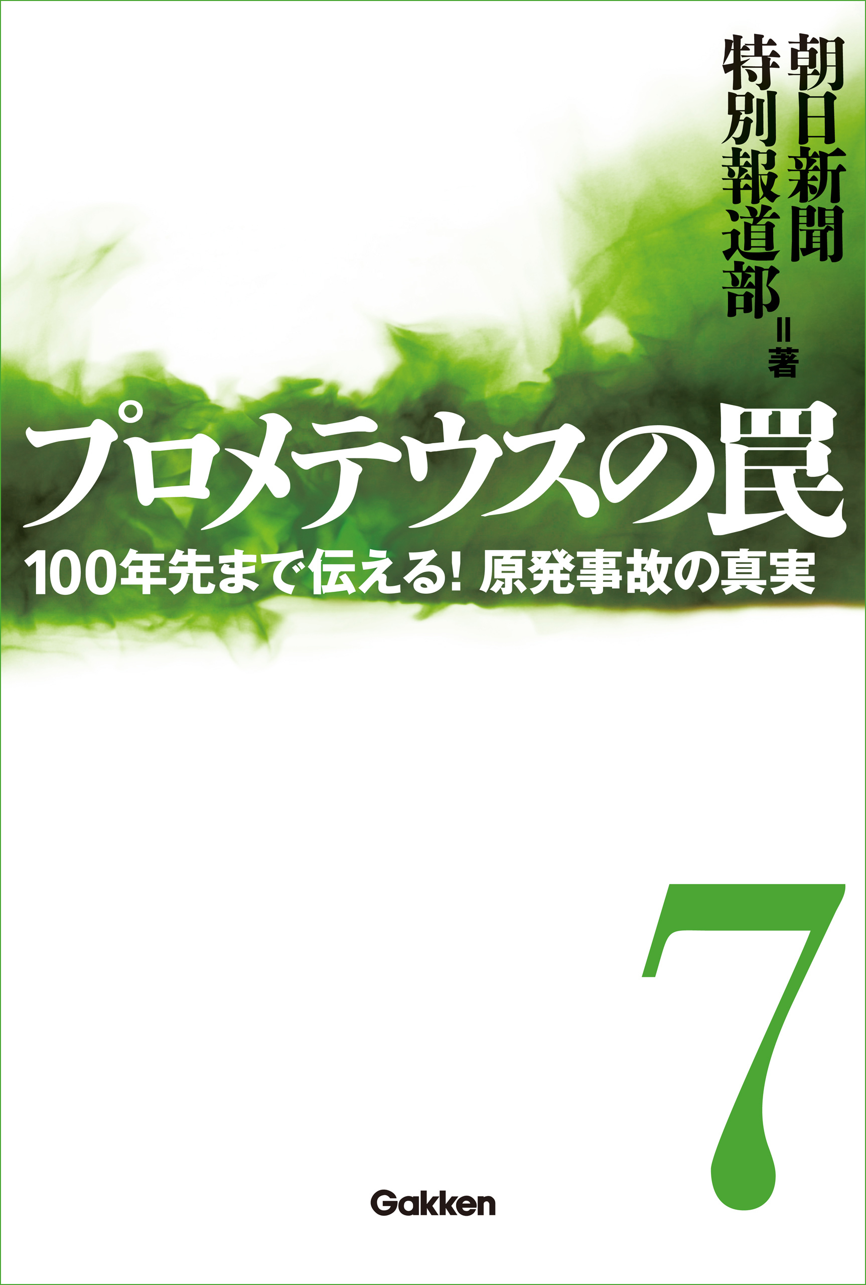 プロメテウスの罠 7　100年先まで伝える！　原発事故の真実