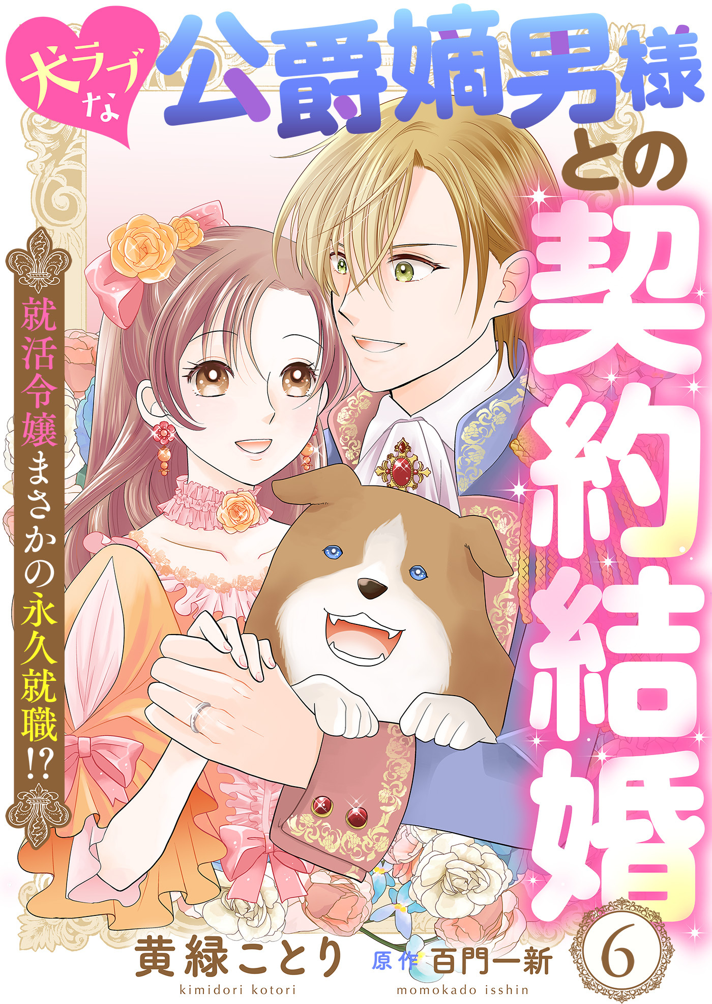 犬ラブな公爵嫡男様との契約結婚～就活令嬢まさかの永久就職！？～６