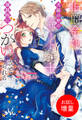 【期間限定 試し読み増量版】伯爵令嬢は犬猿の仲のエリート騎士と強制的につがいにさせられる