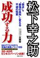 松下幸之助「成功する力」 “弱点”を“最強の長所”に変える不滅の知恵