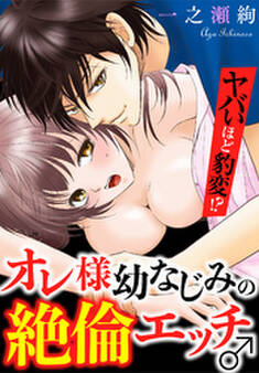 ヤバいほど豹変!? オレ様幼なじみの絶倫エッチ♂