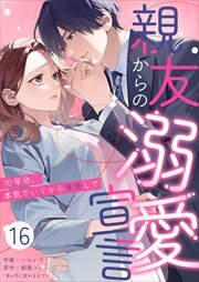 親友からの溺愛宣言～10年分、本気でいくから覚悟して～16